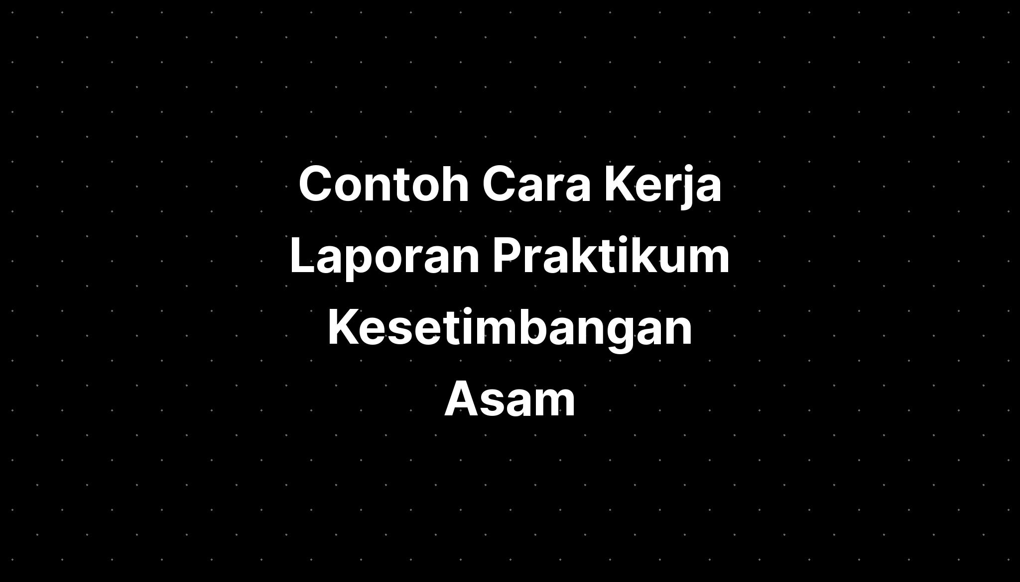 Contoh Cara Kerja Laporan Praktikum Kesetimbangan Asam Basa - IMAGESEE